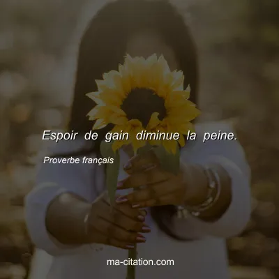 Proverbe franÃ§ais : Espoir de gain diminue la peine.