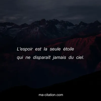 L'espoir est la seule Ã©toile qui ne disparaÃ®t jamais du ciel.