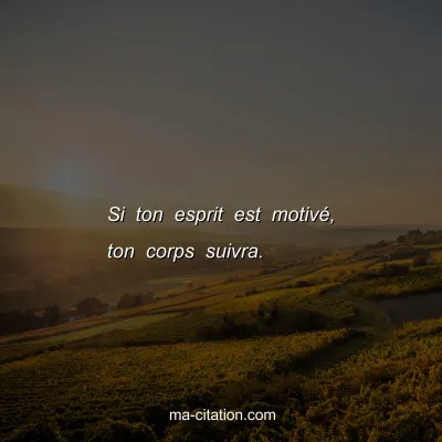 Si ton esprit est motivÃ©, ton corps suivra.