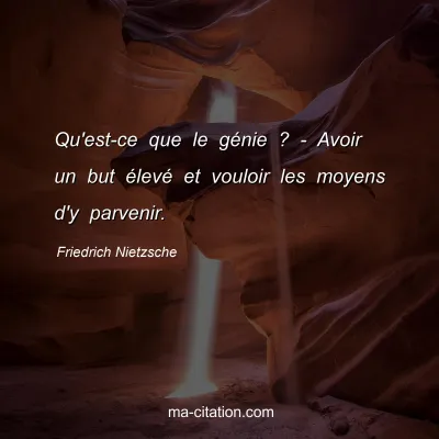 Friedrich Nietzsche : Qu'est-ce que le gÃ©nie ? - Avoir un but Ã©levÃ© et vouloir les moyens d'y parvenir.