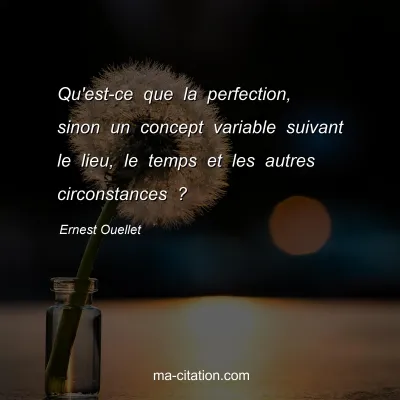 Ernest Ouellet : Qu'est-ce que la perfection, sinon un concept variable suivant le lieu, le temps et les autres circonstances ?