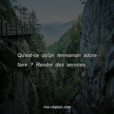Qu'est-ce qu'un tennisman adore faire ? Rendre des services.