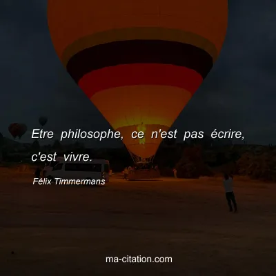 Félix Timmermans : Etre philosophe, ce n'est pas écrire, c'est vivre.
