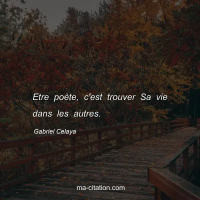 Gabriel Celaya : Etre poète, c'est trouver Sa vie dans les autres.