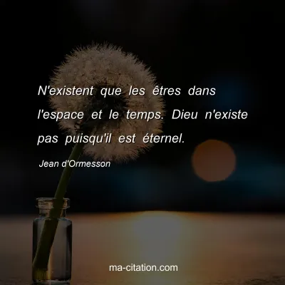 Jean d'Ormesson : N'existent que les Ãªtres dans l'espace et le temps. Dieu n'existe pas puisqu'il est Ã©ternel.