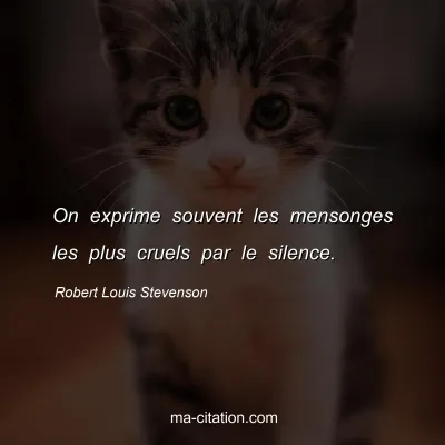 Robert Louis Stevenson : On exprime souvent les mensonges les plus cruels par le silence.
