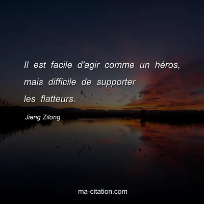 Jiang Zilong : Il est facile d'agir comme un hÃ©ros, mais difficile de supporter les flatteurs.