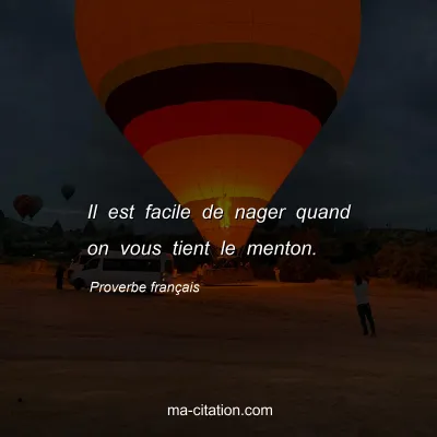Proverbe franÃ§ais : Il est facile de nager quand on vous tient le menton.