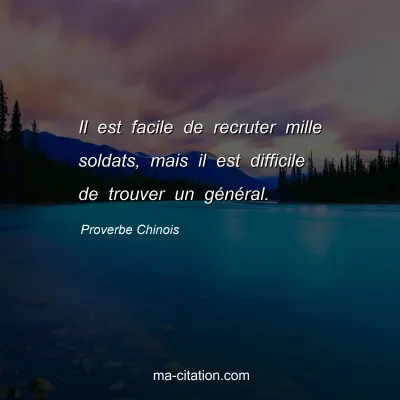 Proverbe Chinois : Il est facile de recruter mille soldats, mais il est difficile de trouver un gÃ©nÃ©ral.