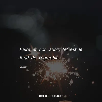Alain : Faire et non subir, tel est le fond de l'agrÃ©able.