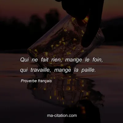 Proverbe franÃ§ais : Qui ne fait rien, mange le foin, qui travaille, mange la paille.