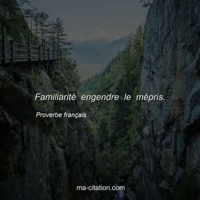 Proverbe franÃ§ais : FamiliaritÃ© engendre le mÃ©pris.