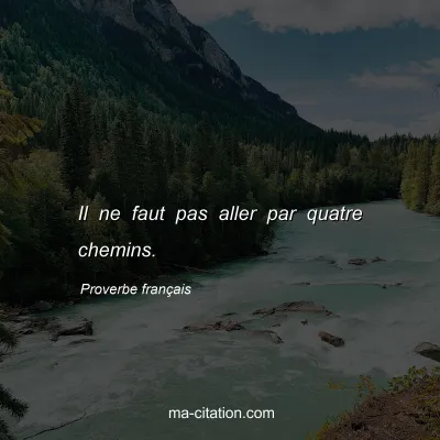 Proverbe franÃ§ais : Il ne faut pas aller par quatre chemins.