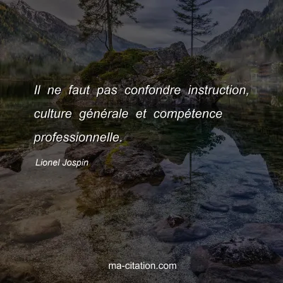 Lionel Jospin : Il ne faut pas confondre instruction, culture gÃ©nÃ©rale et compÃ©tence professionnelle.