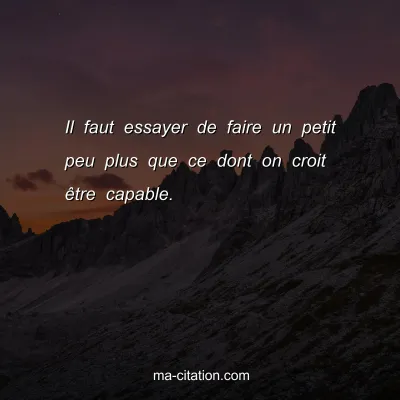 Il faut essayer de faire un petit peu plus que ce dont on croit Ãªtre capable.
