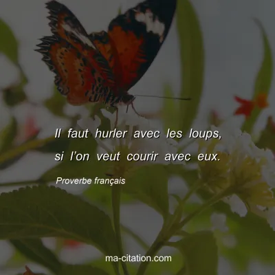Proverbe franÃ§ais : Il faut hurler avec les loups, si lâ€™on veut courir avec eux.