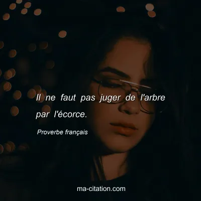 Proverbe franÃ§ais : Il ne faut pas juger de l'arbre par l'Ã©corce.