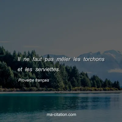 Proverbe franÃ§ais : Il ne faut pas mÃªler les torchons et les serviettes.
