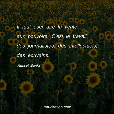 Russell Banks : Il faut oser dire la vÃ©ritÃ© aux pouvoirs. Câ€™est le travail des journalistes, des intellectuels, des Ã©crivains.