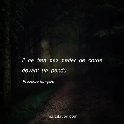 Proverbe franÃ§ais : Il ne faut pas parler de corde devant un pendu.