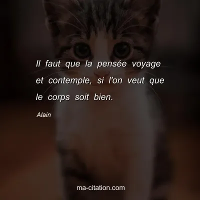 Alain : Il faut que la pensÃ©e voyage et contemple, si l'on veut que le corps soit bien.