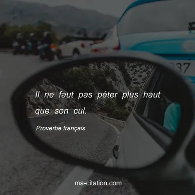 Proverbe franÃ§ais : Il ne faut pas pÃ©ter plus haut que son cul.