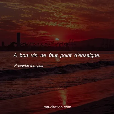 Proverbe franÃ§ais : A bon vin ne faut point dâ€™enseigne.