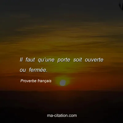 Proverbe franÃ§ais : Il faut quâ€™une porte soit ouverte ou fermÃ©e.