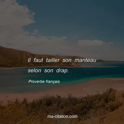 Proverbe franÃ§ais : Il faut tailler son manteau selon son drap.