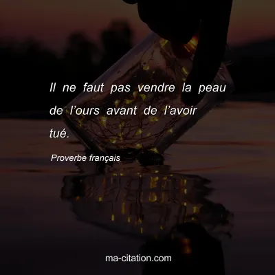 Proverbe franÃ§ais : Il ne faut pas vendre la peau de lâ€™ours avant de lâ€™avoir tuÃ©.