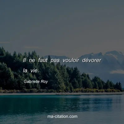 Gabrielle Roy : Il ne faut pas vouloir dÃ©vorer la vie.