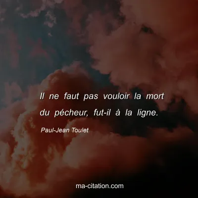 Paul-Jean Toulet : Il ne faut pas vouloir la mort du pécheur, fut-il à la ligne.