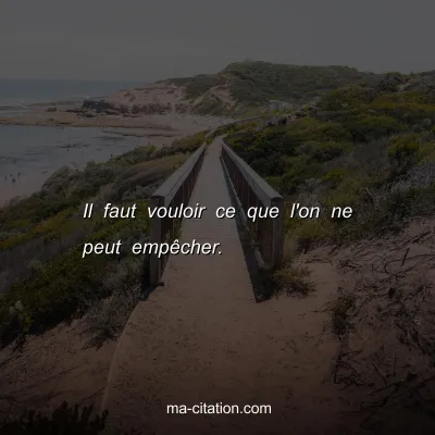 Proverbe franÃ§ais : Il faut vouloir ce qu'on ne peut empÃªcher.