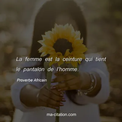 Proverbe Africain : La femme est la ceinture qui tient le pantalon de lâ€™homme.