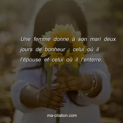 Une femme donne Ã  son mari deux jours de bonheur : celui oÃ¹ il lâ€™Ã©pouse et celui oÃ¹ il lâ€™enterre.