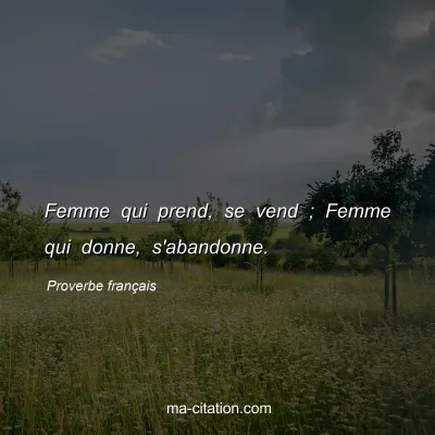 Proverbe français : Femme qui prend, se vend ; Femme qui donne, s'abandonne.