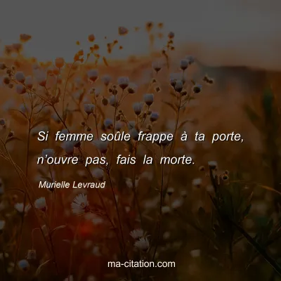 Murielle Levraud : Si femme soÃ»le frappe Ã  ta porte, nâ€™ouvre pas, fais la morte.