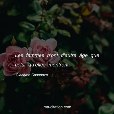 Giacomo Casanova : Les femmes n'ont d'autre Ã¢ge que celui qu'elles montrent.