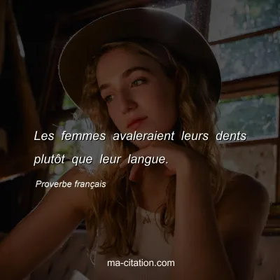Proverbe franÃ§ais : Les femmes avaleraient leurs dents plutÃ´t que leur langue.