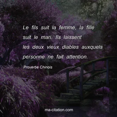 Proverbe Chinois : Le fils suit la femme, la fille suit le mari. Ils laissent les deux vieux diables auxquels personne ne fait attention.