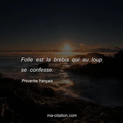 Proverbe franÃ§ais : Folle est la brebis qui au loup se confesse.