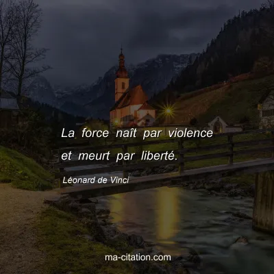 Léonard de Vinci : La force naît par violence et meurt par liberté.