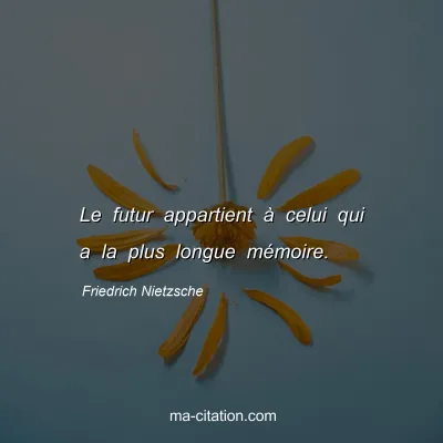 Friedrich Nietzsche : Le futur appartient Ã  celui qui a la plus longue mÃ©moire.