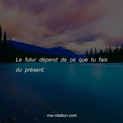 Le futur dÃ©pend de ce que tu fais du prÃ©sent.