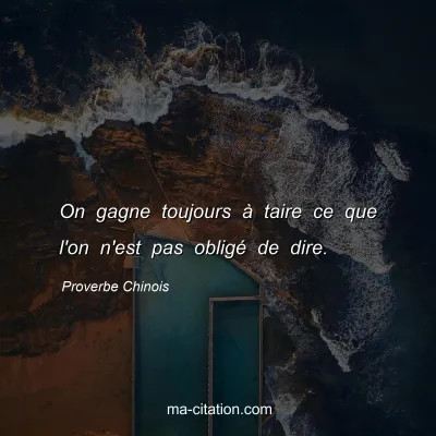 Proverbe Chinois : On gagne toujours Ã  taire ce que l'on n'est pas obligÃ© de dire.