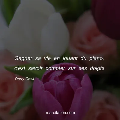 Darry Cowl : Gagner sa vie en jouant du piano, c'est savoir compter sur ses doigts.
