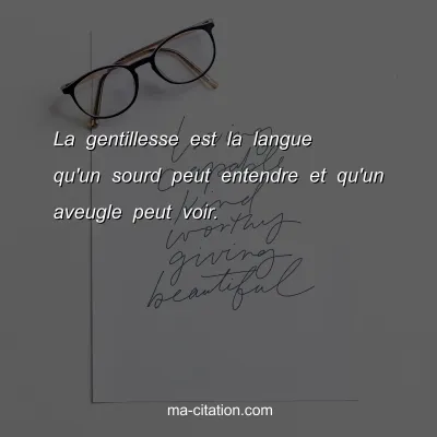 La gentillesse est la langue qu'un sourd peut entendre et qu'un aveugle peut voir. 