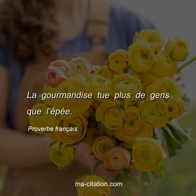 Proverbe franÃ§ais : La gourmandise tue plus de gens que lâ€™Ã©pÃ©e.