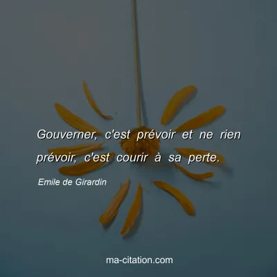 Emile de Girardin : Gouverner, c'est prévoir et ne rien prévoir, c'est courir à sa perte.