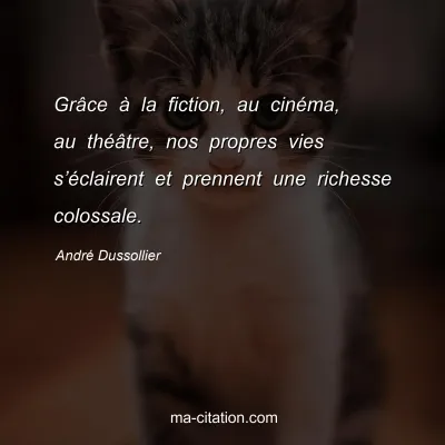 André Dussollier : Grâce à la fiction, au cinéma, au théâtre, nos propres vies s’éclairent et prennent une richesse colossale.